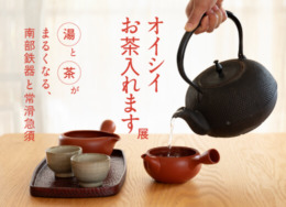 【旧寺崎邸】オイシイお茶入れます展　〜湯と茶がまるくなる、南部鉄器と常滑急須〜